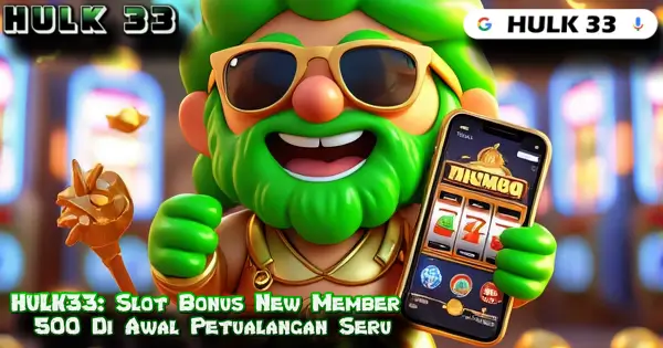 HULK33: Slot Bonus New Member 500 Di Awal Petualangan Seru